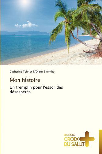 Cover for Catherine Tchitot N'djaga Enombo · Mon Histoire: Un Tremplin Pour L'essor Des Désespérés (Pocketbok) [French edition] (2018)