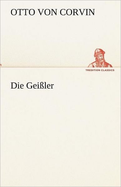 Cover for Otto Von Corvin · Die Geißler (Tredition Classics) (German Edition) (Pocketbok) [German edition] (2012)