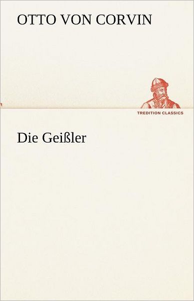 Die Geißler (Tredition Classics) (German Edition) - Otto Von Corvin - Libros - tredition - 9783842419513 - 4 de mayo de 2012