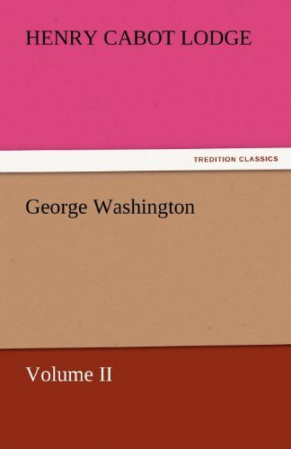 George Washington: Volume II (Tredition Classics) - Henry Cabot Lodge - Bøger - tredition - 9783842448513 - 4. november 2011