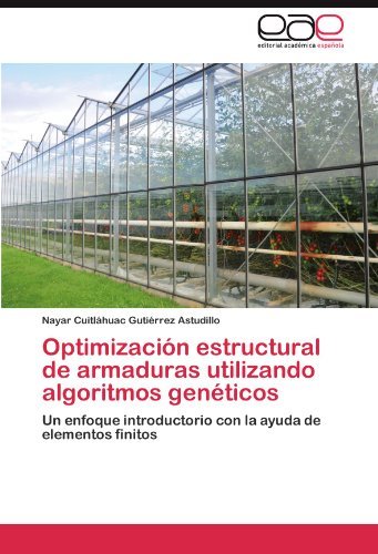 Cover for Nayar Cuitláhuac Gutiérrez Astudillo · Optimización Estructural De Armaduras Utilizando Algoritmos Genéticos: Un Enfoque Introductorio Con La Ayuda De Elementos Finitos (Paperback Bog) [Spanish edition] (2011)