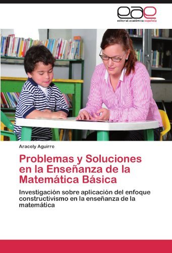 Cover for Aracely Aguirre · Problemas Y Soluciones en La Enseñanza De La Matemática Básica: Investigación Sobre Aplicación Del Enfoque Constructivismo en  La Enseñanza De La Matemática (Paperback Book) [Spanish edition] (2011)