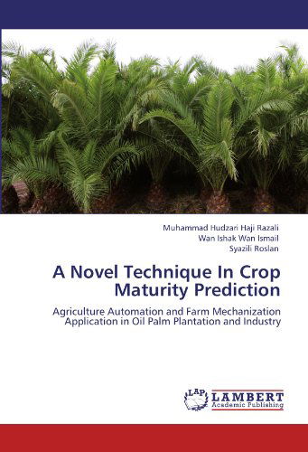 Cover for Syazili Roslan · A Novel Technique in Crop Maturity Prediction: Agriculture Automation and Farm Mechanization Application in Oil Palm Plantation and Industry (Paperback Book) (2011)