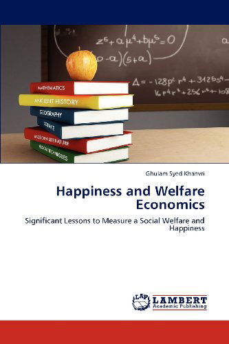 Cover for Ghulam Syed Khanvri · Happiness and Welfare Economics: Significant Lessons to Measure a Social Welfare and Happiness (Paperback Book) (2012)