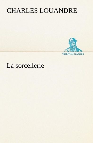 Cover for Charles Louandre · La Sorcellerie (Tredition Classics) (French Edition) (Paperback Book) [French edition] (2012)