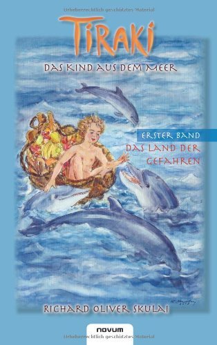 Tiraki, Das Kind Aus Dem Meer: Das Land Der Gefahren (Volume 1) (German Edition) - Richard Oliver Skulai - Books - novum pro - 9783850227513 - July 27, 2011