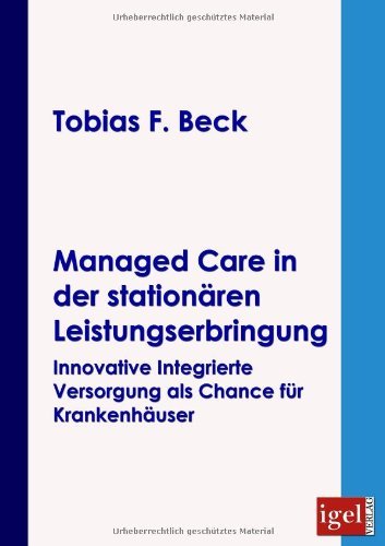 Cover for Tobis F. Beck · Managed Care in Der Stationären Leistungserbringung: Innovative Integrierte Versorgung Als Chance Für Krankenhäuser (Paperback Book) [German edition] (2008)