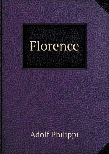 Florence - Adolf Philippi - Books - Book on Demand Ltd. - 9785518480513 - January 7, 2013