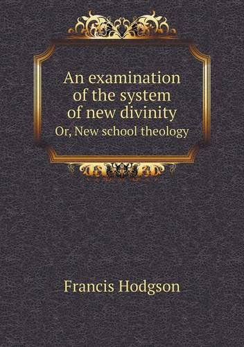 Cover for Francis Hodgson · An Examination of the System of New Divinity Or, New School Theology (Paperback Book) (2013)