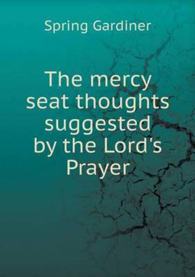 Cover for Gardiner Spring · The Mercy Seat Thoughts Suggested by the Lord's Prayer (Pocketbok) (2015)