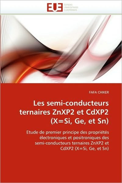 Cover for Fafa Chiker · Les Semi-conducteurs Ternaires Znxp2 et Cdxp2 (X=si, Ge, et Sn): Etude De Premier Principe Des Propriétés Électroniques et Positroniques Des ... et Cdxp2 (X=si, Ge, et Sn) (French Edition) (Taschenbuch) [French edition] (2018)