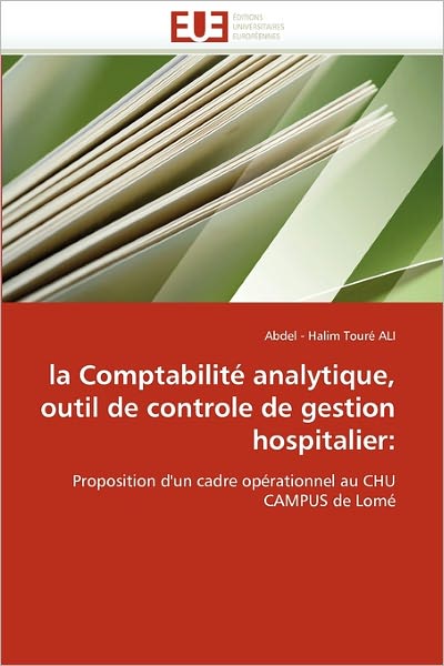 Cover for Abdel - Halim Touré Ali · La Comptabilité Analytique, Outil De Controle De Gestion Hospitalier:: Proposition D'un Cadre Opérationnel Au Chu Campus De Lomé (Paperback Book) [French edition] (2018)