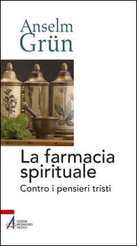 Cover for Anselm Grün · La Farmacia Spirituale. Contro I Pensieri Tristi (Book)