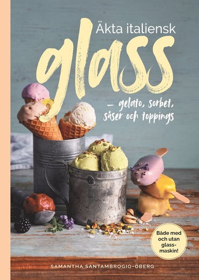 Cover for Samantha Santambrogio-Öberg · Äkta italiensk glass : gelato, sorbet, såser och toppings (Bound Book) (2022)