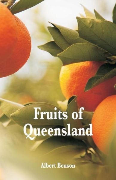 Fruits of Queensland - Albert Benson - Boeken - Alpha Editions - 9789352970513 - 10 maart 2018