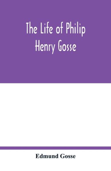 Cover for Edmund Gosse · The life of Philip Henry Gosse (Paperback Book) (2020)