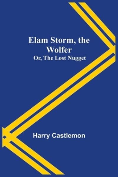 Cover for Harry Castlemon · Elam Storm, the Wolfer; Or, The Lost Nugget (Paperback Book) (2021)