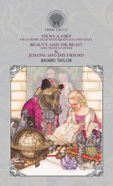 Cover for Bayard Taylor · Views A-foot; Or, Europe Seen with Knapsack and Staff, Beauty and the Beast and Tales of Home &amp; Joseph and His Friend (Hardcover bog) (2020)
