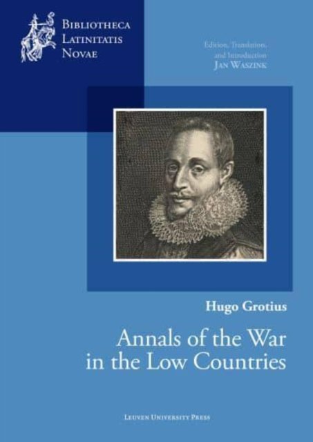 Cover for Jan Waszink · Hugo Grotius, Annals of the War in the Low Countries: Edition, Translation, and Introduction - Bibliotheca Latinitatis Novae (Hardcover Book) (2023)