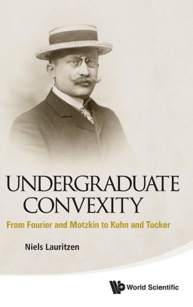 Cover for Lauritzen, Niels (Aarhus Univ, Denmark) · Undergraduate Convexity: From Fourier And Motzkin To Kuhn And Tucker (Hardcover Book) (2013)