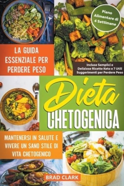Dieta Chetogenica: La Guida Essenziale per Perdere Peso, Mantenersi in Salute e Vivere un Sano Stile di Vita Chetogenico - Incluse Semplici e Deliziose Ricette Keto e Piano Alimentare di 4 Settimane - Brad Clark - Books - Brad Clark - 9798201366513 - June 5, 2021