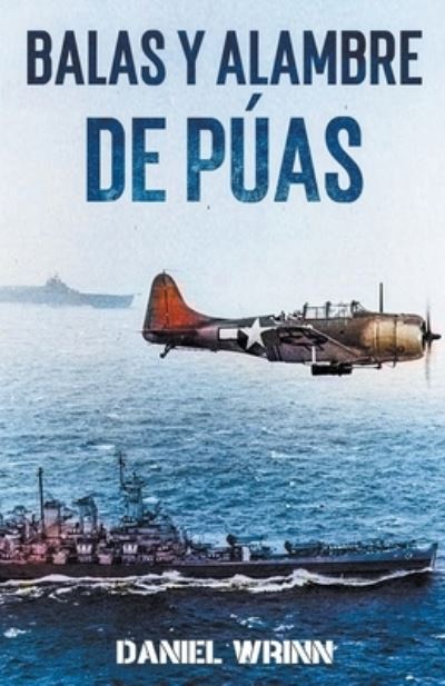 Cover for Daniel Wrinn · Balas y Alambre de Puas - Serie de Historia Militar del Pacifico de la Segunda Guerra Mundial (Paperback Book) (2021)