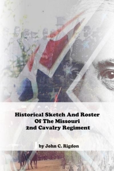 Historical Sketch And Roster Of The Missouri 2nd Cavalry Regiment - Rigdon John C. Rigdon - Books - Independently published - 9798402310513 - January 14, 2022