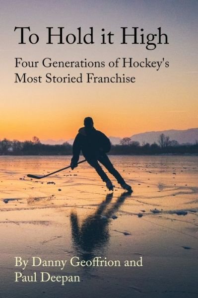 Cover for Danny Geoffrion · To Hold It High: Four Generations of Hockey's Most Storied Franchise (Pocketbok) (2021)