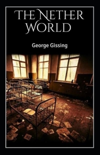 The Nether World Illustrated - George Gissing - Kirjat - Independently Published - 9798463870513 - torstai 26. elokuuta 2021