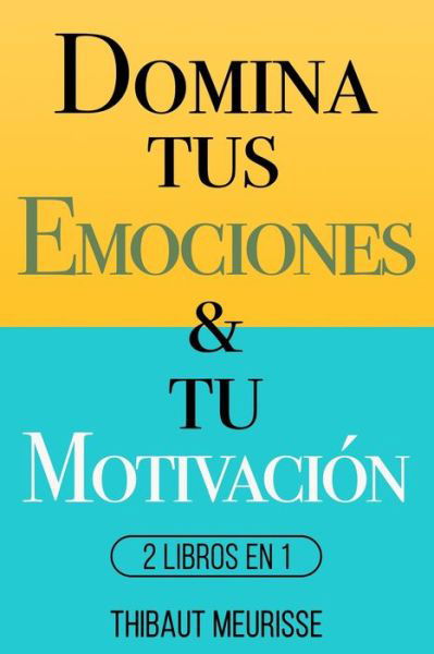 Domina Tus Emociones & Tu Motivacion: 2 Libros en 1 - Thibaut Meurisse - Kirjat - Independently Published - 9798503824513 - torstai 13. toukokuuta 2021