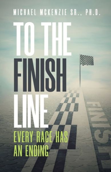 Cover for McKenzie, Michael, Sr · To the Finish Line: Every Race Has an Ending (Paperback Book) (2021)