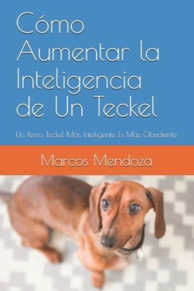 Cover for Marcos Mendoza · Como Aumentar la Inteligencia de Un Teckel: Un Perro Teckel Mas Inteligente Es Mas Obediente (Paperback Book) (2021)