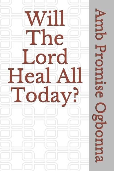 Cover for Amb Promise Ogbonna · Will The Lord Heal All Today? (Paperback Book) (2020)