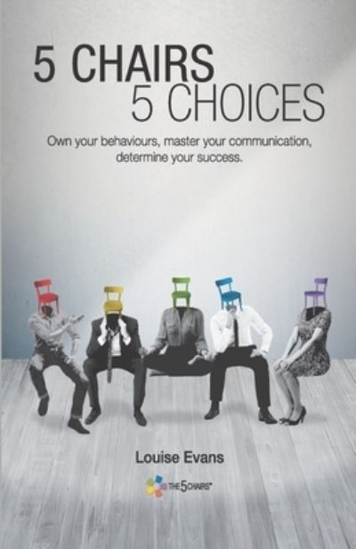 Cover for Louise Evans · 5 Chairs 5 Choices: Own your behaviours, master your communication, determine your success. (Paperback Book) [English edition] (2020)