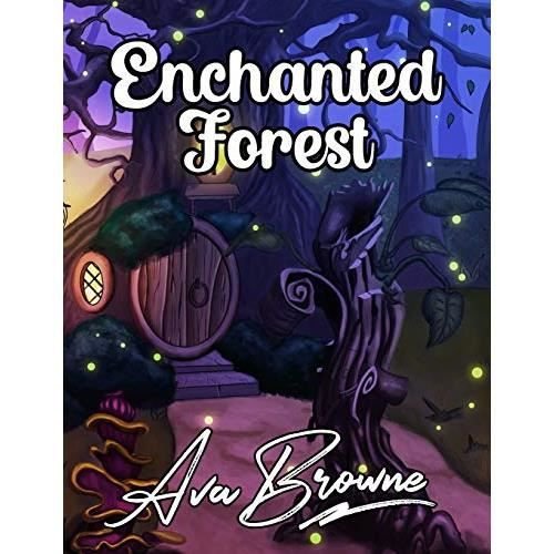 Cover for Ava Browne · Enchanted Forest: An Adult Coloring Book With Fantasy Animals, Magical Forest Scenes and Beautiful Gardens (Paperback Bog) (2020)