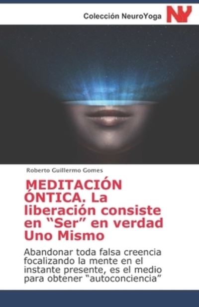 Cover for Roberto Guillermo Gomes · MEDITACION ONTICA. La liberacion consiste en &quot;Ser&quot; en verdad Uno Mismo (Paperback Book) (2020)