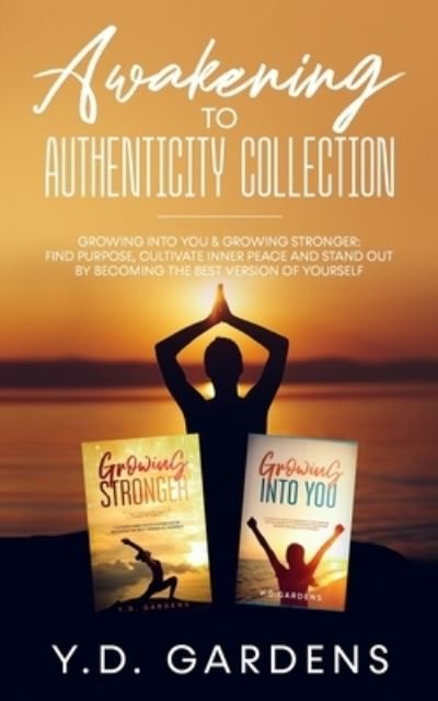 Cover for Y D Gardens · Awakening to Authenticity Collection: Growing Into You &amp; Growing Stronger: Find purpose, cultivate inner peace and stand out by becoming the best version of yourself (Paperback Book) (2021)