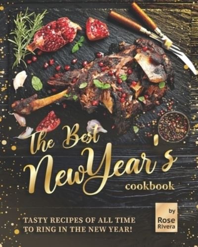 Cover for Rose Rivera · The Best New Year's Cookbook: Tasty Recipes of All Time to Ring in the New Year! (Paperback Book) (2021)