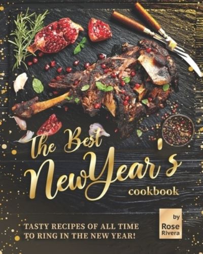 Cover for Rose Rivera · The Best New Year's Cookbook: Tasty Recipes of All Time to Ring in the New Year! (Taschenbuch) (2021)