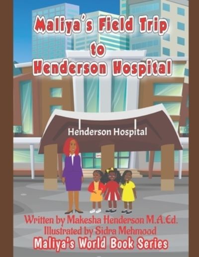 Cover for Makesha Henderson M a Ed · Maliya's Field Trip to Henderson Hospital - Maliya's World Book Series Regular (Paperback Book) (2021)