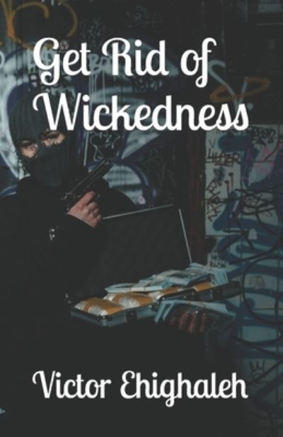 Get Rid of Wickedness - Victor Ehighaleh - Books - Independently Published - 9798846211513 - August 12, 2022