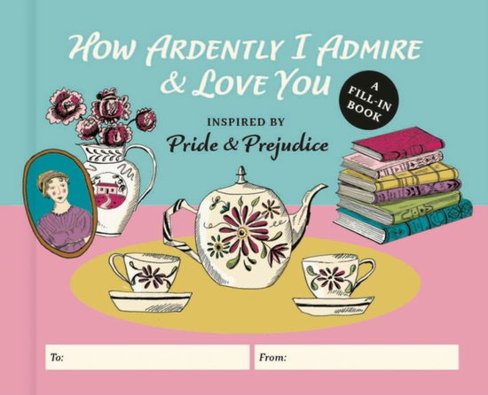 Cover for Diane Neu · How Ardently I Admire &amp; Love You: A Fill-in Book Inspired by Pride and Prejudice (Gebundenes Buch) (2025)