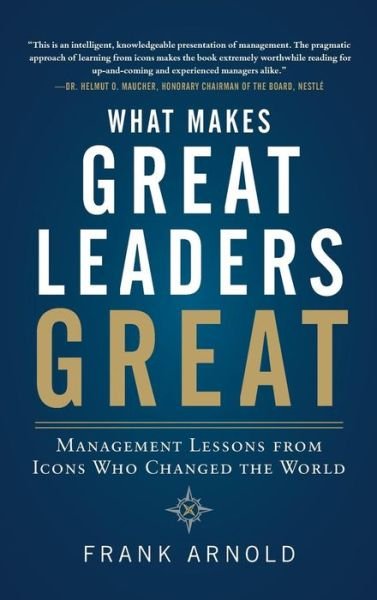 What Makes Great Leaders Great: Management Lessons from Icons Who Changed the World - Frank Arnold - Boeken - McGraw-Hill Education - Europe - 9780071770514 - 16 november 2011