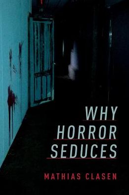 Cover for Clasen, Mathias (Associate Professor of Literature and Media, Associate Professor of Literature and Media, Aarhus University) · Why Horror Seduces (Taschenbuch) (2017)