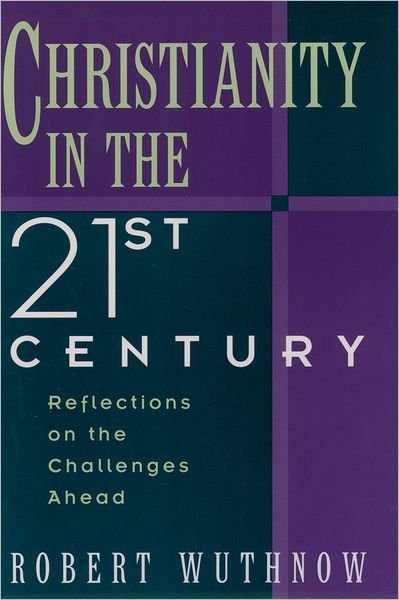 Cover for Wuthnow, Robert (Director of the Center for the Study of American Religion, Director of the Center for the Study of American Religion, Princeton University) · Christianity in the Twenty-First Century: Reflections on the Challenges Ahead (Paperback Book) (1995)