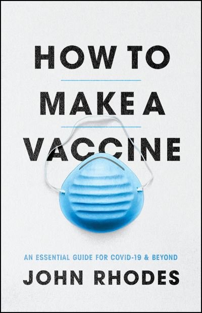 Cover for John Rhodes · How to Make a Vaccine: An Essential Guide for Covid-19 and Beyond (Paperback Book) (2021)