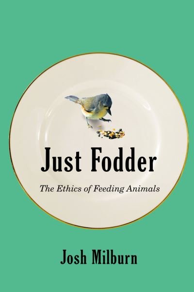 Cover for Josh Milburn · Just Fodder: The Ethics of Feeding Animals (Taschenbuch) (2022)