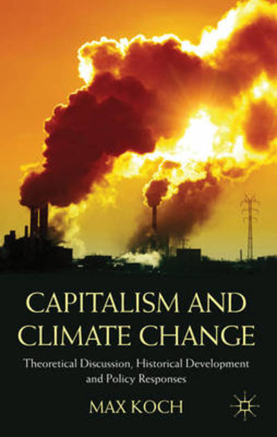 Cover for Max Koch · Capitalism and Climate Change: Theoretical Discussion, Historical Development and Policy Responses (Gebundenes Buch) (2011)