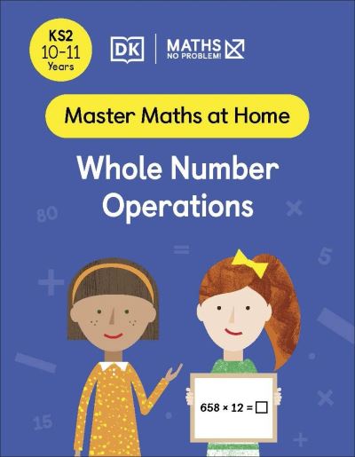 Maths — No Problem! Whole Number Operations, Ages 10-11 (Key Stage 2) - Master Maths At Home - Maths â€” No Problem! - Books - Dorling Kindersley Ltd - 9780241539514 - May 5, 2022