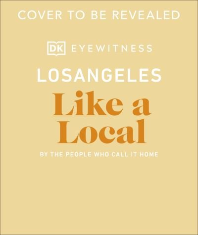Cover for DK Eyewitness · Los Angeles Like a Local: By the People Who Call It Home - Local Travel Guide (Gebundenes Buch) (2022)